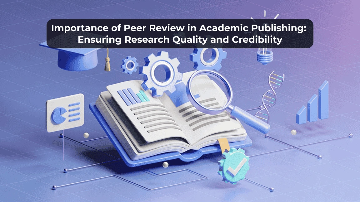 Importance of Peer Review in Academic Publishing: Ensuring Research Quality and Credibility